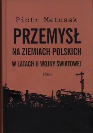 Przemysł na ziemiach polskich w latach II wojny światowej. Tom II