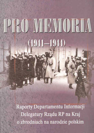 Pro memoria (1941-1944). Raporty Departamentu Informacji Delegatury Rządu RP na Kraj o zbrodniach na narodzie polskim