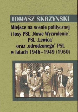 Miejsce na scenie politycznej i losy PSL „Nowe Wyzwolenie”, PSL „Lewica” oraz „odrodzonego” PSL w latach 1946-1949 (1950)