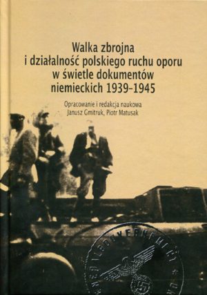 Walka zbrojna i działalność polskiego ruchu oporu w świetle dokumentów niemieckich 1939-1945