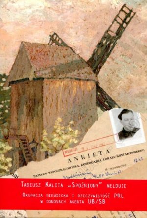 Tadeusz Kalita "Spóźniony" melduje. Okupacja niemiecka i rzeczywistość PRL w donosach agenta UB/SB
