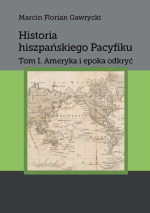 Historia hiszpańskiego Pacyfiku. T.1. Ameryka i epoka odkryć